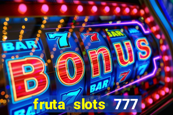 fruta slots 777 mega jackpot paga mesmo